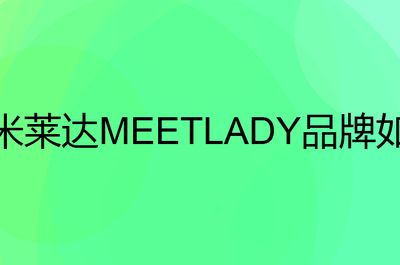米莱达MEETLADY是个什么品牌,这个品牌怎么样?